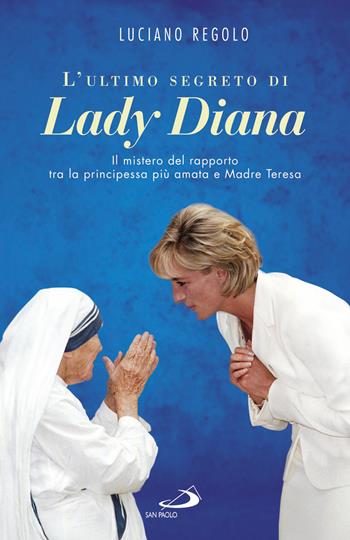 L' ultimo segreto di lady Diana. Il mistero del rapporto tra la principessa più amata e Madre Teresa - Luciano Regolo - Libro San Paolo Edizioni 2017, Parole per lo spirito | Libraccio.it