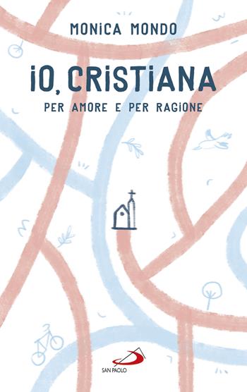 Io, cristiana. Per amore e per ragione - Monica Mondo - Libro San Paolo Edizioni 2017, Parole per lo spirito | Libraccio.it