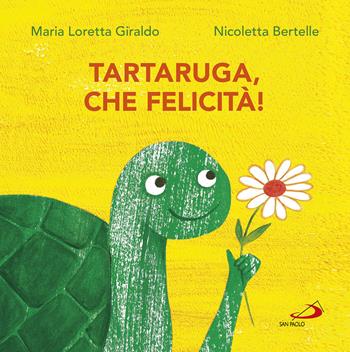 Tartaruga, che felicità! - Maria Loretta Giraldo, Nicoletta Bertelle - Libro San Paolo Edizioni 2017, Racconti fiabeschi | Libraccio.it