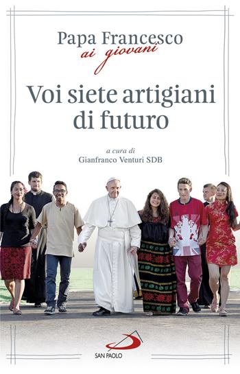 Voi siete artigiani di futuro - Francesco (Jorge Mario Bergoglio) - Libro San Paolo Edizioni 2017, I Papi del terzo millennio | Libraccio.it