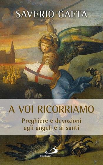 A voi ricorriamo. Preghiere e devozioni agli angeli e ai santi - Saverio Gaeta - Libro San Paolo Edizioni 2017, Il tempo e i tempi | Libraccio.it