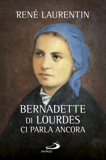 Bernadette di Lourdes ci parla ancora - René Laurentin - Libro San Paolo Edizioni 2018, I protagonisti | Libraccio.it