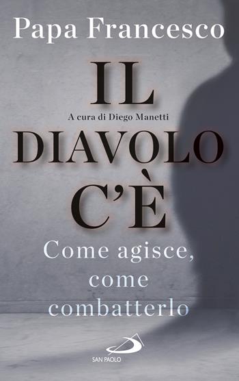 Il diavolo c'è. Come agisce, come batterlo - Francesco (Jorge Mario Bergoglio) - Libro San Paolo Edizioni 2017, Parole per lo spirito | Libraccio.it