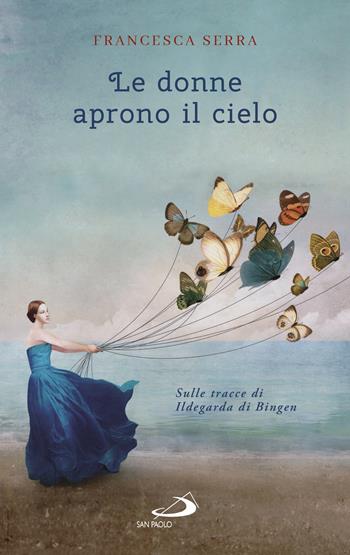 Le donne aprono il cielo. Sulle tracce di Ildegarda di Bingen - Francesca Serra - Libro San Paolo Edizioni 2017, Parole per lo spirito | Libraccio.it