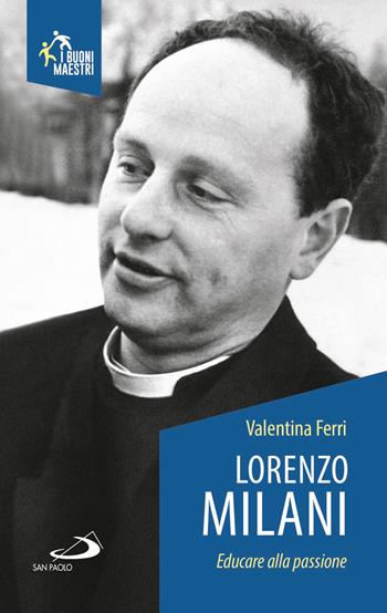 Lorenzo Milani. Educare alla passione - Valentina Ferri - Libro San Paolo Edizioni 2018, Santi e sante di Dio | Libraccio.it