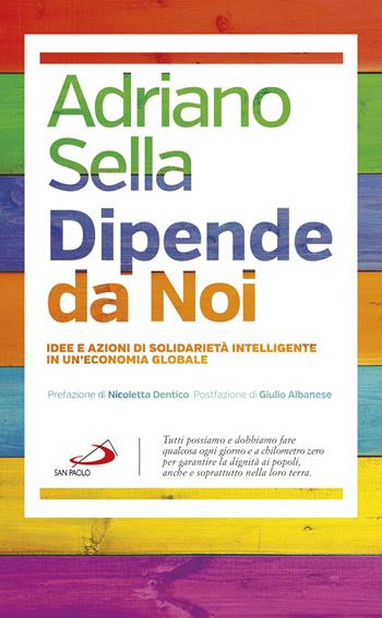 Dipende da noi. Idee e azioni di solidarietà intelligente in un'economia globale - Adriano Sella - Libro San Paolo Edizioni 2017, Problemi sociali d'oggi | Libraccio.it