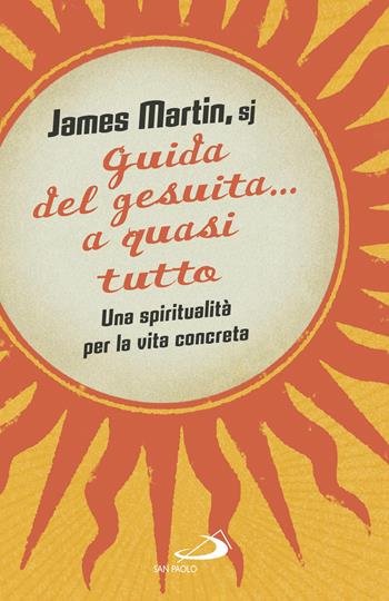 Guida del gesuita... a quasi tutto. Una spiritualità per la vita concreta - James Martin - Libro San Paolo Edizioni 2017, Dimensioni dello spirito | Libraccio.it