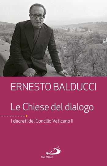 Le Chiese del dialogo. I decreti del Concilio Vaticano II - Ernesto Balducci - Libro San Paolo Edizioni 2017, Dimensioni dello spirito | Libraccio.it