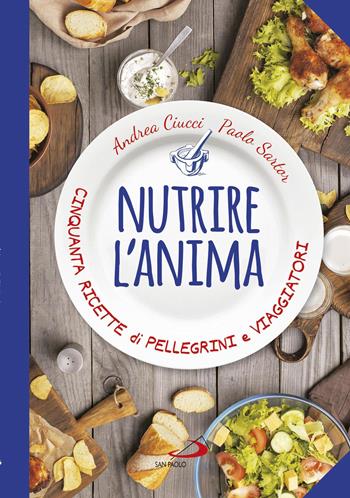 Nutrire l'anima. Cinquanta ricette di pellegrini e viaggiatori - Andrea Ciucci, Paolo Sartor - Libro San Paolo Edizioni 2017, Guida alla Bibbia | Libraccio.it