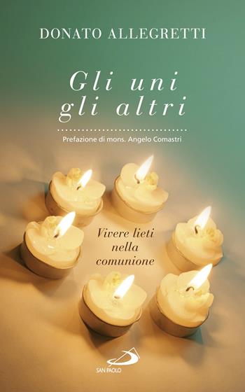 Gli uni, gli altri. Vivere lieti nella comunione - Donato Allegretti, Angelo Comastri - Libro San Paolo Edizioni 2018, Parole per lo spirito | Libraccio.it