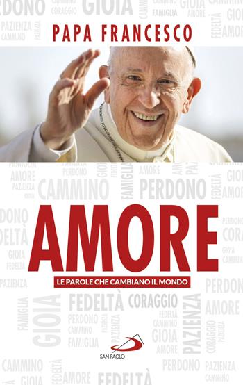 Amore. Le parole che cambiano il mondo - Francesco (Jorge Mario Bergoglio) - Libro San Paolo Edizioni 2019, I Papi del terzo millennio | Libraccio.it