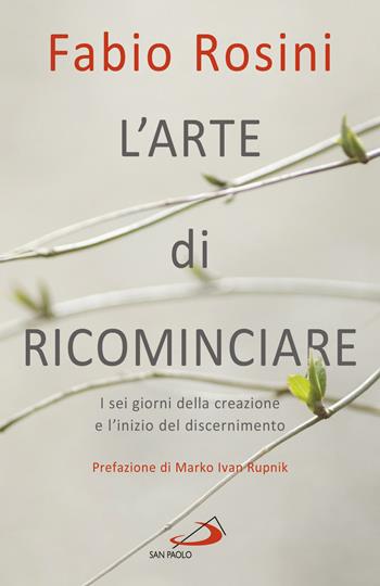 L'arte di ricominciare. I sei giorni della creazione e l'inizio del discernimento - Fabio Rosini - Libro San Paolo Edizioni 2018, Dimensioni dello spirito | Libraccio.it