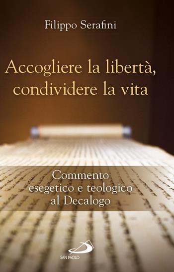 Accogliere la libertà, condividere la vita. Commento esegetico e teologico al Decalogo - Filippo Serafini - Libro San Paolo Edizioni 2018, Parola di Dio. Seconda serie | Libraccio.it