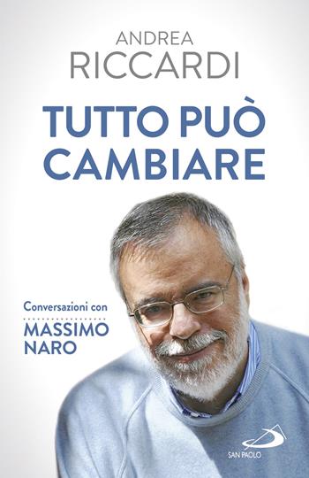 Tutto può cambiare. Conversazioni con Massimo Naro - Andrea Riccardi, Massimo Naro - Libro San Paolo Edizioni 2018, Attualità e storia | Libraccio.it