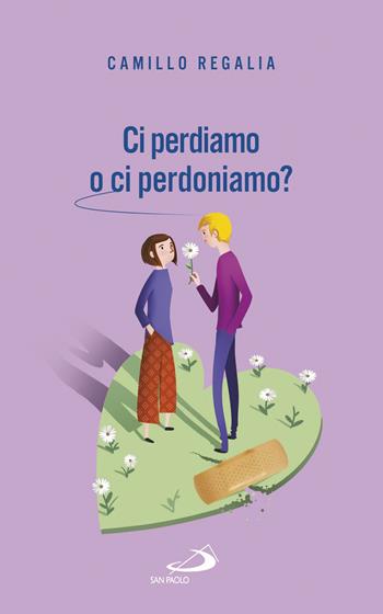 Ci perdiamo o ci perdoniamo? Il perdono nella coppia - Camillo Regalia - Libro San Paolo Edizioni 2018, Progetto famiglia | Libraccio.it