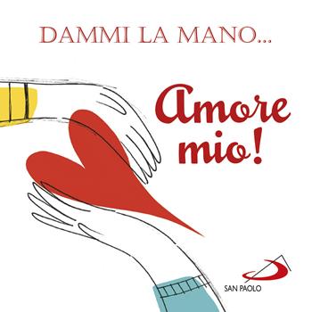 Dammi la mano... amore mio! - Francesca Carabelli - Libro San Paolo Edizioni 2018, L'antica fonte | Libraccio.it