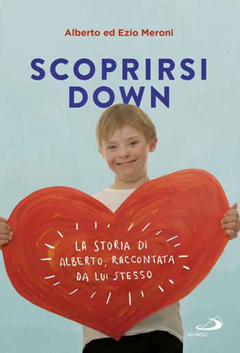 Scoprirsi down. La storia di Alberto, raccontata da lui stesso - Alberto Meroni, Ezio Meroni - Libro San Paolo Edizioni 2018, Le vele | Libraccio.it