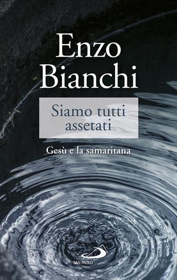 Siamo tutti assetati. Gesù e la samaritana - Enzo Bianchi - Libro San Paolo Edizioni 2018, Dimensioni dello spirito | Libraccio.it