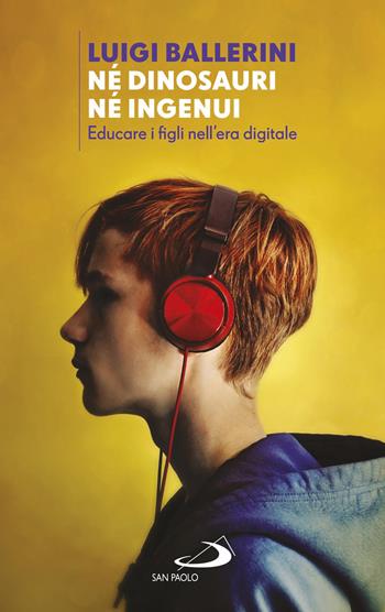 Né dinosauri né ingenui. Educare i figli nell'era digitale - Luigi Ballerini - Libro San Paolo Edizioni 2018, Progetto famiglia | Libraccio.it