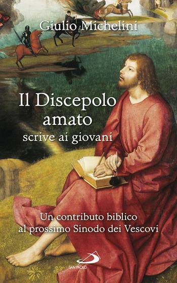 Il discepolo amato scrive ai giovani. Un contributo biblico al prossimo Sinodo dei Vescovi - Giulio Michelini - Libro San Paolo Edizioni 2018, Fame e sete della parola | Libraccio.it