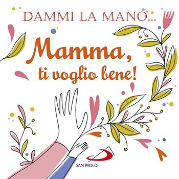 Dammi la mano... Mamma, ti voglio bene! Ediz. illustrata - Francesca Carabelli - Libro San Paolo Edizioni 2018, L' antica fonte | Libraccio.it