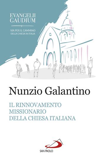 Il rinnovamento missionario della Chiesa italiana. Alla luce dell'Evangelii gaudium - Nunzio Galantino - Libro San Paolo Edizioni 2018, I Papi del terzo millennio | Libraccio.it