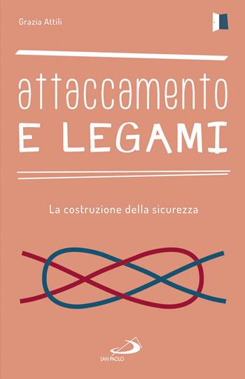 Attaccamento e legami. La costruzione della sicurezza - Grazia Attili - Libro San Paolo Edizioni 2018, Psicologia | Libraccio.it