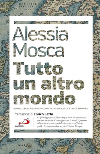 Tutto un altro mondo. Globalizzazione e innovazione tecnologica: la strada europea - Alessia Mosca - Libro San Paolo Edizioni 2018, Attualità e storia | Libraccio.it