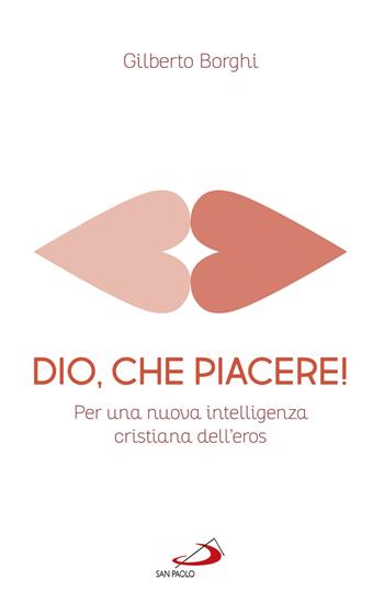 Dio, che piacere!. Per una nuova intelligenza cristiana dell'eros - Gilberto Borghi - Libro San Paolo Edizioni 2018, Parole per lo spirito | Libraccio.it