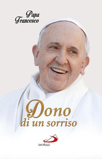 Dono di un sorriso - Francesco (Jorge Mario Bergoglio) - Libro San Paolo Edizioni 2018, L'antica fonte | Libraccio.it