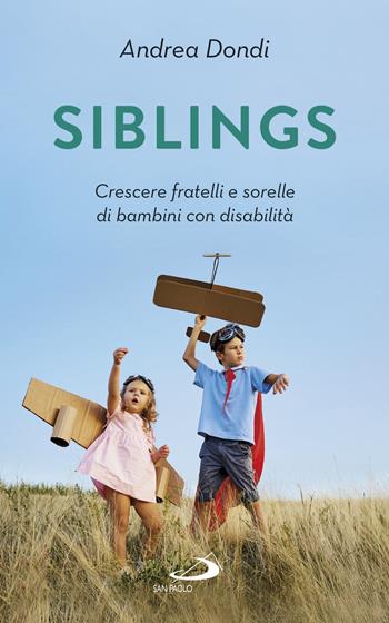Siblings. Crescere fratelli e sorelle di bambini con disabilità - Andrea Dondi - Libro San Paolo Edizioni 2018, Progetto famiglia | Libraccio.it