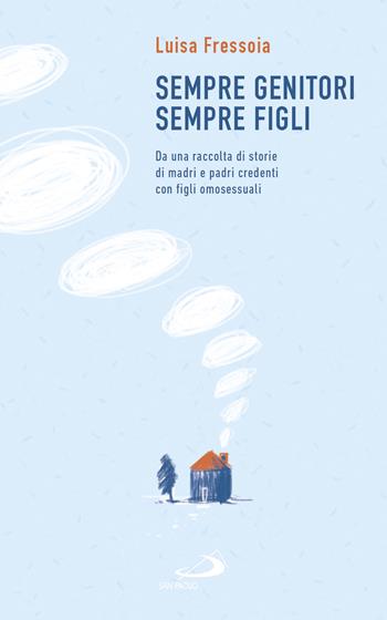 Sempre genitori, sempre figli. Da una raccolta di storie di madri e padri credenti con figli omosessuali - Luisa Fressoia - Libro San Paolo Edizioni 2018, Progetto famiglia | Libraccio.it