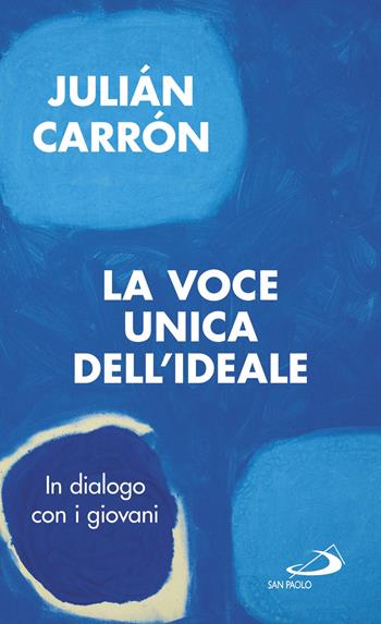 La voce unica dell'ideale. In dialogo con i giovani - Julián Carrón - Libro San Paolo Edizioni 2018, Nuovi fermenti | Libraccio.it