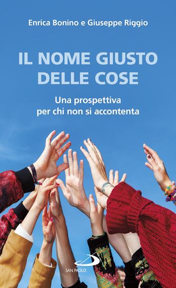 Il nome giusto delle cose. Una prospettiva per chi non si accontenta - Giuseppe Riggio, Enrica Bonino - Libro San Paolo Edizioni 2018, Nuovi fermenti | Libraccio.it