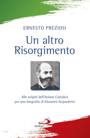 Un altro Risorgimento. Alle origini dell'Azione Cattolica per una biografia di Giovanni Acquaderni - Ernesto Preziosi - Libro San Paolo Edizioni 2018, I protagonisti | Libraccio.it