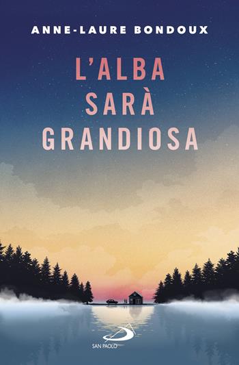 L' alba sarà grandiosa - Anne-Laure Bondoux - Libro San Paolo Edizioni 2018, Narrativa San Paolo ragazzi | Libraccio.it