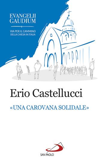 Una «carovana solidale». La fraternità come stile dell'annuncio in Evangelii gaudium - Erio Castellucci - Libro San Paolo Edizioni 2018, I Papi del terzo millennio | Libraccio.it