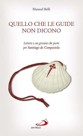 Quello che le guide non dicono. Lettera a un giovane che parte per Santiago de Compostela - Manuel Belli - Libro San Paolo Edizioni 2018, Nuovi fermenti | Libraccio.it