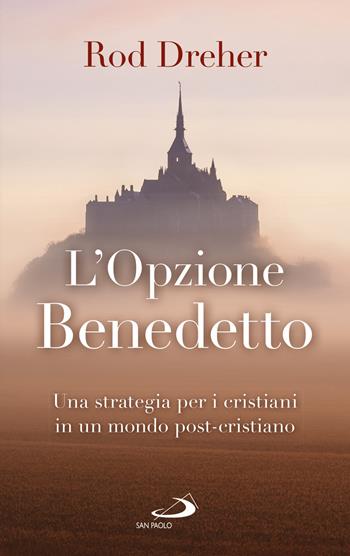 L' opzione Benedetto. Una strategia per i cristiani in un mondo post-cristiano - Rod Dreher - Libro San Paolo Edizioni 2018, Parole per lo spirito | Libraccio.it