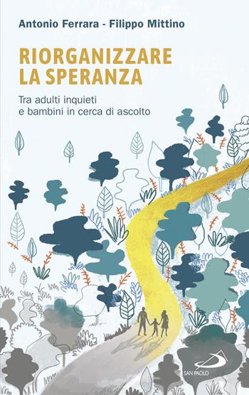 Riorganizzare la speranza. Tra adulti inquieti e bambini in cerca di ascolto - Antonio Ferrara, Filippo Mittino - Libro San Paolo Edizioni 2018, Progetto famiglia | Libraccio.it