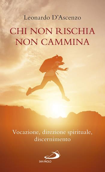 Chi non rischia non cammina. Vocazione, direzione spirituale, discernimento - Leonardo D'Ascenzo - Libro San Paolo Edizioni 2018, Nuovi fermenti | Libraccio.it