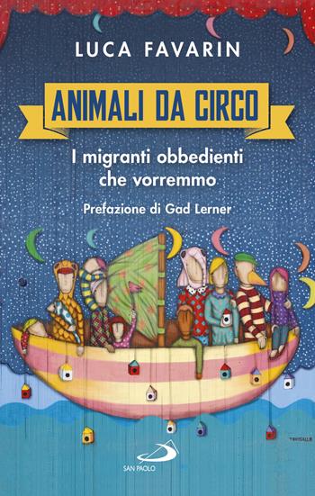 Animali da circo. I migranti obbedienti che vorremmo - Luca Favarin - Libro San Paolo Edizioni 2018, Parole per lo spirito | Libraccio.it