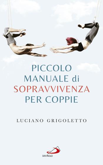Piccolo manuale di sopravvivenza per coppie - Luciano Grigoletto - Libro San Paolo Edizioni 2018, Progetto famiglia | Libraccio.it