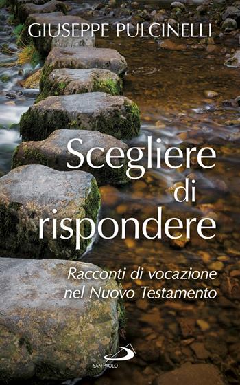 Scegliere di rispondere. Racconti di vocazione nel Nuovo Testamento - Giuseppe Pulcinelli - Libro San Paolo Edizioni 2018, Fame e sete della parola | Libraccio.it
