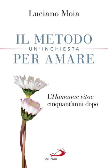 Il metodo per amare. Un'inchiesta. L'«Humanae Vitae» cinquant'anni dopo - Luciano Moia - Libro San Paolo Edizioni 2018, Problemi sociali d'oggi | Libraccio.it