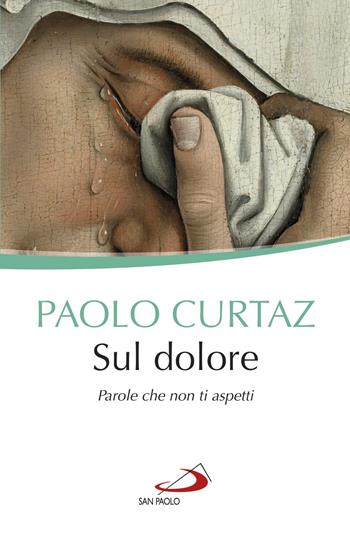 Sul dolore. Parole che non ti aspetti - Paolo Curtaz - Libro San Paolo Edizioni 2019, Biblioteca universale cristiana | Libraccio.it