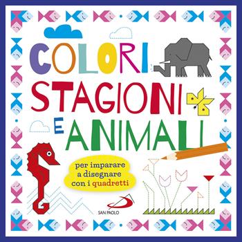 Colori stagioni e animali. Per imparare a disegnare con i quadretti. Ediz. a colori - Cristina Raiconi - Libro San Paolo Edizioni 2018, Progetto Informat | Libraccio.it