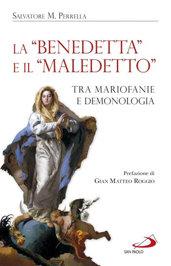 La «Benedetta» e il «Maledetto». Tra mariofanie e demonologia - Salvatore Maria Perrella - Libro San Paolo Edizioni 2018, Alma Mater | Libraccio.it