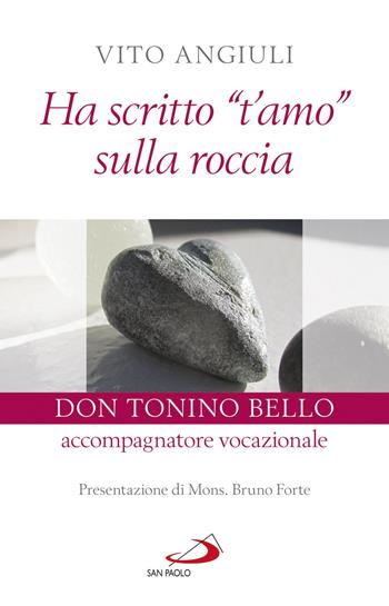 Ha scritto «t'amo» sulla roccia. Don Tonino Bello accompagnatore vocazionale - Vito Angiuli - Libro San Paolo Edizioni 2018, Vita quotidiana, vita cristiana | Libraccio.it
