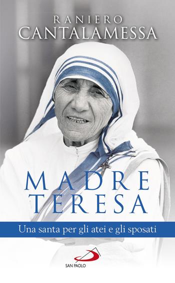 Madre Teresa. Una santa per gli atei e gli sposati - Raniero Cantalamessa - Libro San Paolo Edizioni 2018, Nuovi fermenti | Libraccio.it